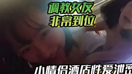 小情侶酒店性愛洩密流出調教女友非常到位 靈活小舌從腳舔到肉棒 肉棒真好吃 天天吃好嗎 你求我呀 全集 封面